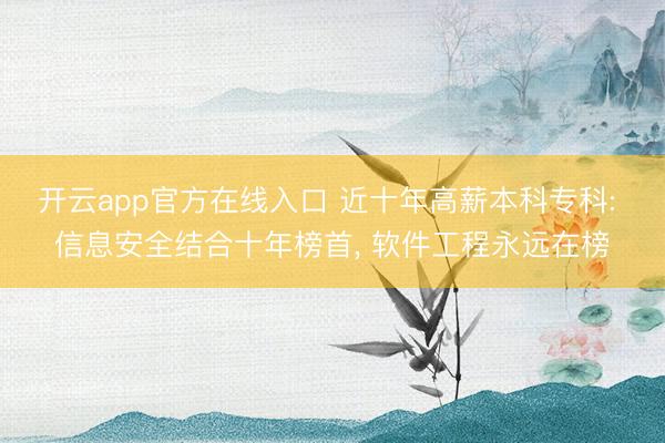 开云app官方在线入口 近十年高薪本科专科: 信息安全结合十年榜首, 软件工程永远在榜