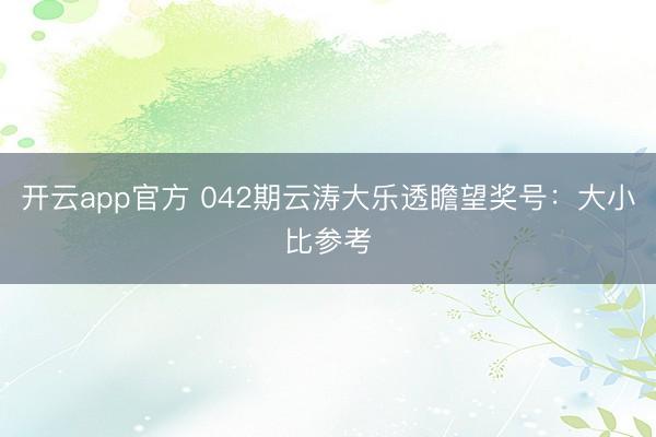 开云app官方 042期云涛大乐透瞻望奖号：大小比参考